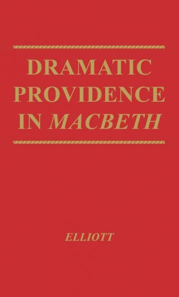 Dramatic Providence in Macbeth: A Study of Shakespeare's Tragic Theme of Humanity and Grace. With a Supplementary Essay on King Lear.