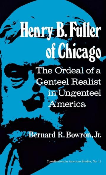 Henry B. Fuller of Chicago: The Ordeal of a Genteel Realist in Ungenteel America (Contributions in American Studies)