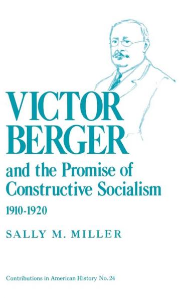 Victor Berger and the Promise of Constructive Socialism 1910-1920
