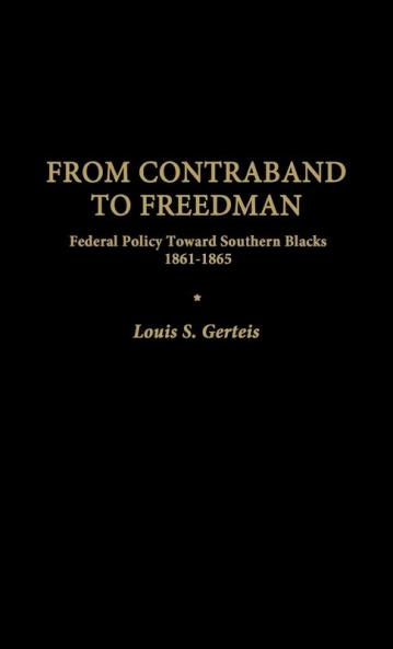 From Contraband to Freedman: Federal Policy toward Southern Blacks 1861-1865: 29 (Contributions in American History 29)