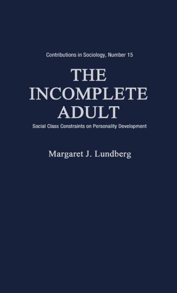 The Incomplete Adult: Social Class Constraints on Personality Development (Contributions in Sociology (Hardcover))