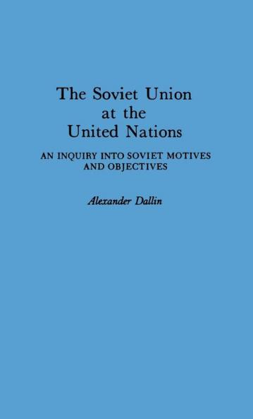 The Soviet Union at the United Nations: An Inquiry into Soviet Motives and Objectives