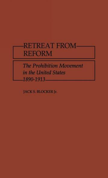 Retreat from Reform: The Prohibition Movement in the United States 1890-1913 (Contributions in American History)