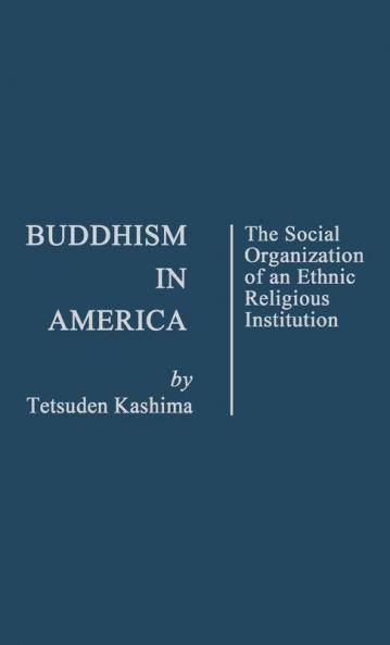 Buddhism in America: The Social Organization of an Ethnic Religious Institution (Contributions in Sociology ; No. 26)