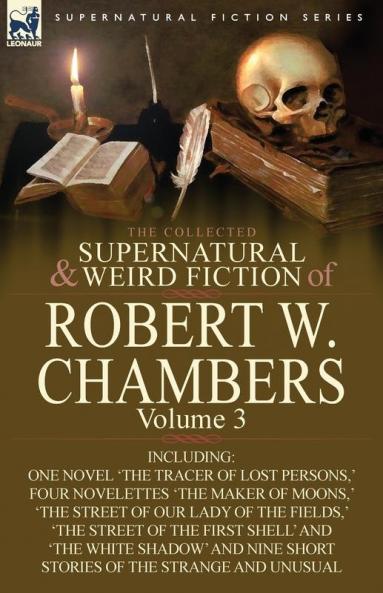 The Collected Supernatural and Weird Fiction of Robert W. Chambers