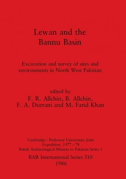 Lewan and the Bannu Basin: Excavation and survey of sites and environments in North West Pakistan: Cambridge-Peshawar Universities Joint Expedition ... Archaeological Reports International Series)