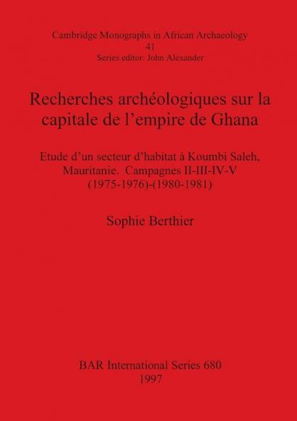 Recherches archéologiques sur la capitale de l'empire de Ghana: Etude d'un secteur d'habitat à Koumbi Saleh Mauritanie. Campagnes II-III-IV-V ... Archaeological Reports International Series)