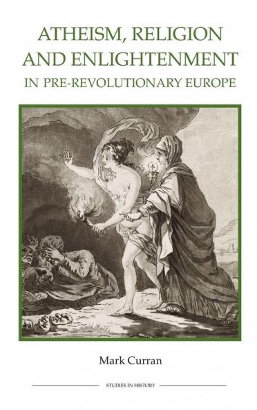 Atheism Religion and Enlightenment in Pre-Revolutionary Europe