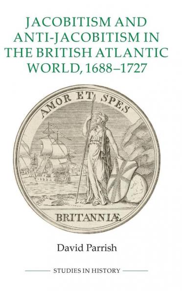 Jacobitism and Anti-Jacobitism in the British Atlantic World 1688-1727