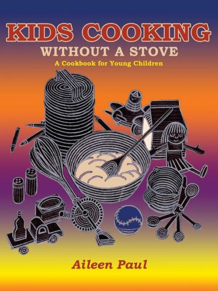 Kids Cooking Without A Stove A Cookbook for Young Children