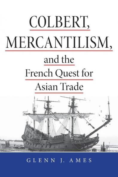 Colbert Mercantilism and the French Quest for Asian Trade