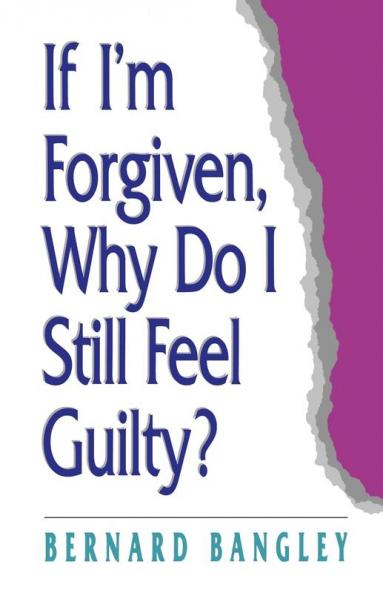 If I'm Forgiven Why Do I Still Feel Guilty?