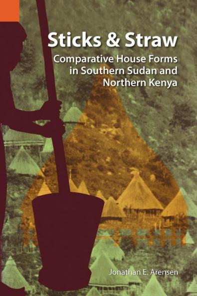 Sticks and Straw: Comparative House Forms in Southern Sudan and Northern Kenya (Publication / International Museum of Cultures)