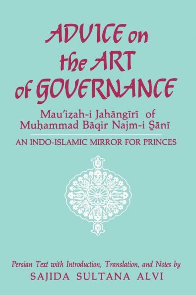 Advice on the Art of Governance (Mau'i?ah-i Jah?ng?r?) of Mu?ammad B?qir Najm-i S??n?