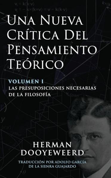 Una Nueva Crítica del Pensamiento Teórico: Vol. 1: Las Presuposiciones Necesarias de la Filosofía