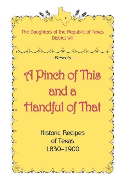 A Pinch of This and a Handful of That Historic Recipes of Texas 1830-1900