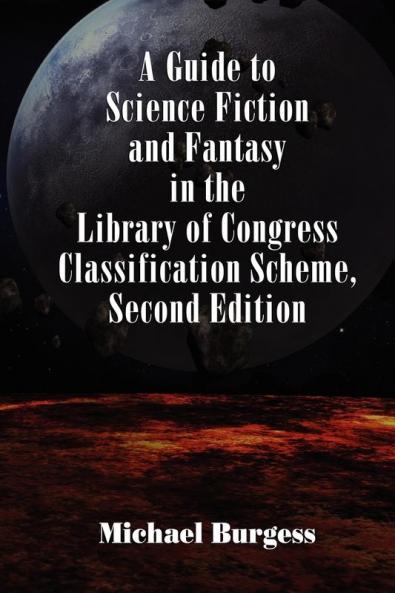 A Guide to Science Fiction and Fantasy in the Library of Congress Classification Scheme Second Edition: 1 (Borgo Cataloging Guides)