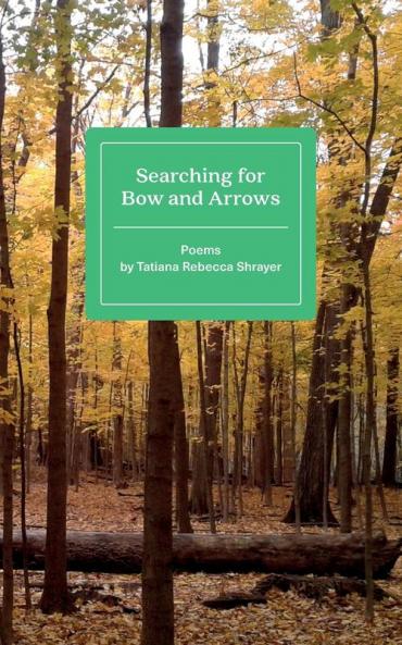 Searching for Bow and Arrows: Poems by Tatiana Rebecca Shrayer (Stone Soup Young Authors)