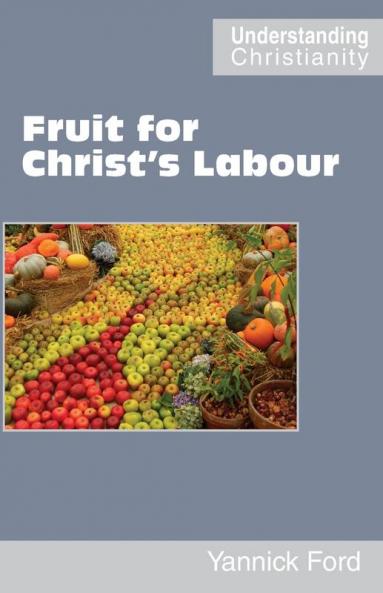 Fruit for Christ's Labour (Understanding Christianity)