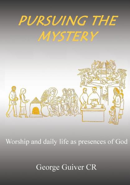 Pursuing the Mystery: Worship and daily life as presences of God