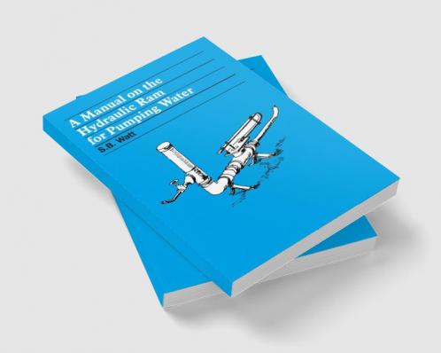 A Manual on the Hydraulic Ram for Pumping Water