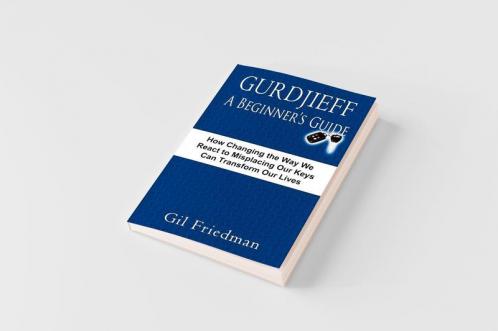 Gurdjieff a Beginner's Guide--How Changing the Way We React to Misplacing Our Keys Can Transform Our Lives