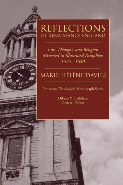 Reflections of Renaissance England: Life Thought and Religion Mirrored in Illustrated Pamphlets 1535-1640 (Princeton Theological Monograph Series 1)