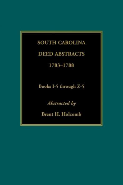 South Carolina Deed Abstracts 1783-1788 Books I-5 through Z-5