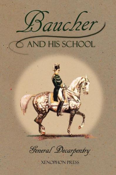 Baucher and His School: With Appendix I: Recollections From LOUIS RUL and EUGÈNE CARON With Appendix II: Commentary by LOUIS SEEGER From his pamphlet: ... A SERIOUS WORD WITH THE RIDERS OF GERMANY