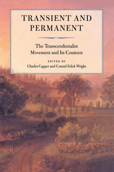 Transient and Permanent: The Transcendentalist Movement and Its Contexts (Massachusetts Historical Society Studies in American History and Culture 5)