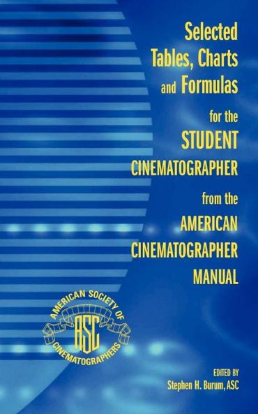 Selected Tables Charts and Formulas for the Student Cinematographer from the American Cinematographer Manual