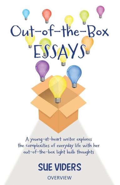 Out-of-the-Box ESSAYS: A young-at-heart writer explores the complexities of everyday life with her out-of-the-box light bulb thoughts