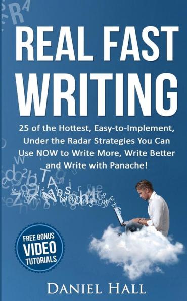 Real Fast Writing: 25 of the Hottest Easy-to-Implement Under the Radar Strategies You Can Use NOW to Write More Write Better and Write with Panache!