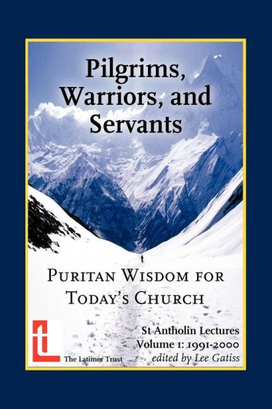 Pilgrims Warriors and Servants: Puritan Wisdom for Today's Church