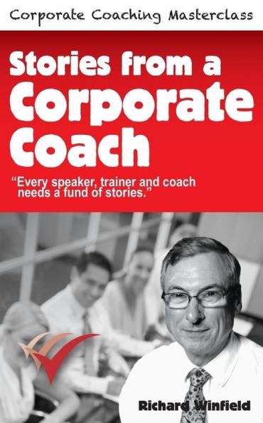 Stories from a Corporate Coach: Every Speaker Coach and Trainer Needs a Fund of Stories: Volume 3 (Corporate Coaching Masterclass)