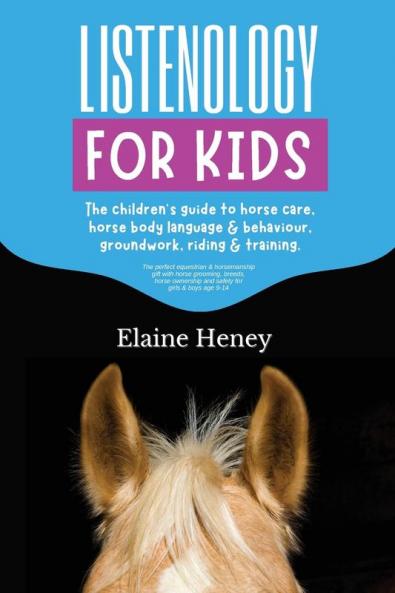 Listenology for Kids - The children's guide to horse care horse body language & behavior safety groundwork riding & training.