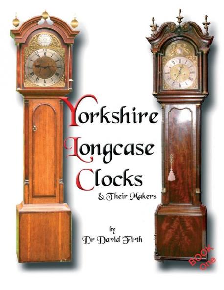 An Exhibition Of Yorkshire Grandfather Clocks - Yorkshire Longcase Clocks And Their Makers from 1720 to 1860: Pt. 1