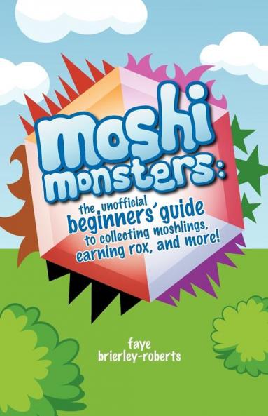 Moshi Monsters: The Unofficial Beginners' Guide to Collecting Moshlings Earning Rox and More!