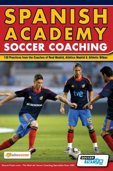 Spanish Academy Soccer Coaching - 120 Practices from the Coaches of Real Madrid Atletico Madrid & Athletic Bilbao