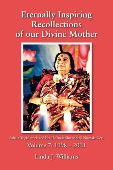 Eternally Inspiring Recollections of Our Divine Mother Volume 7: 1998-2011