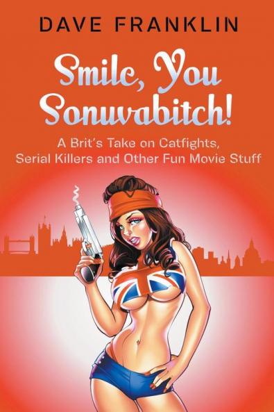 Smile You Sonuvabitch! A Brit's Take on Catfights Serial Killers and Other Fun Movie Stuff