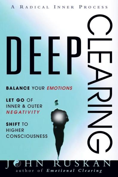Deep Clearing: Balance Your Emotions Let Go Of Inner and Outer Negativity Shift To Higher Consciousness: A Radical Inner Process