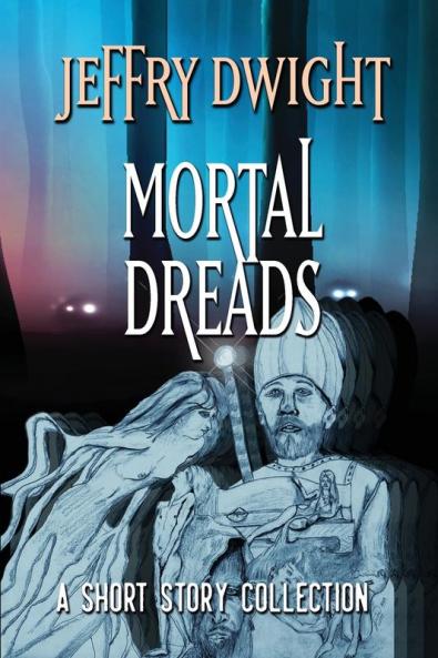 Mortal Dreads: A Collection of Short Fiction