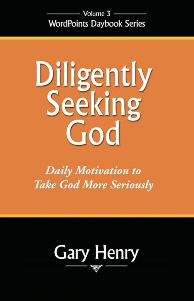Diligently Seeking God: Daily Motivation to Take God More Seriously: 3 (Wordpoints Daybook)