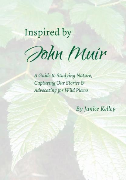 Inspired by John Muir: A Guide to Studying Nature Capturing Stories and Advocating for Wild Places