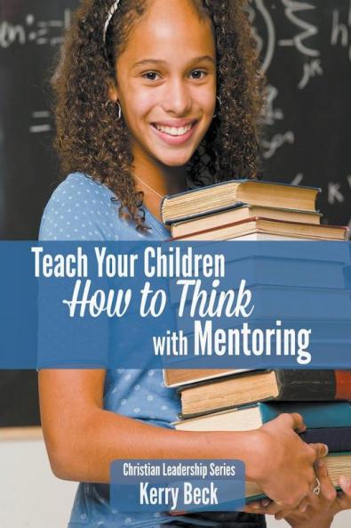 Teach Your Children How to Think with Mentoring: 2 (Christian Leadership)