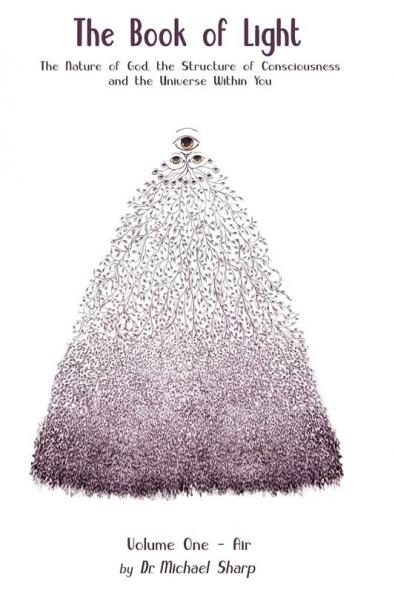 The Book of Light: The Nature of God the Structure of Consciousness and the Universe Within You: 1