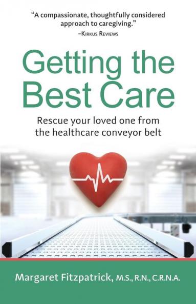 Getting The Best Care: Rescue Your Loved One from the Healthcare Conveyor Belt