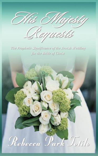 His Majesty Requests: The Prophetic Significance of the Jewish Wedding for the Bride of Christ
