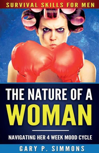 The Nature of a Woman: Navigating Her 4 Week Mood Cycle: 1 (Survival Skills for Men)